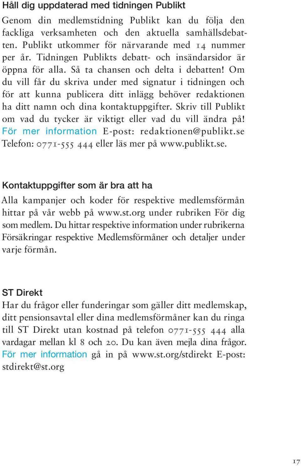 Om du vill får du skriva under med signatur i tidningen och för att kunna publicera ditt inlägg behöver redaktionen ha ditt namn och dina kontaktuppgifter.