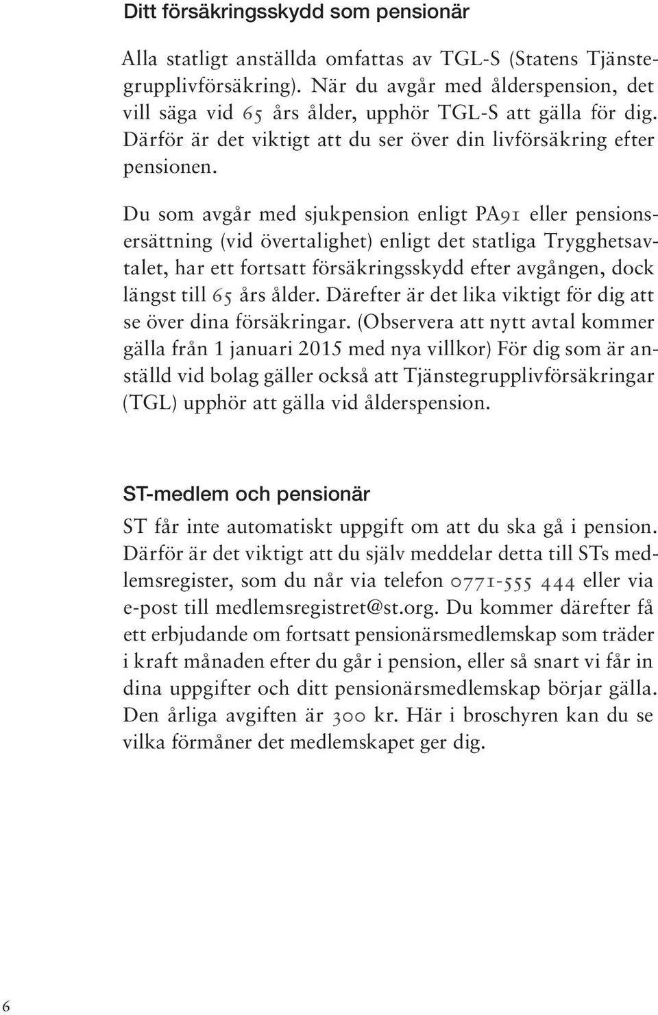 Du som avgår med sjukpension enligt PA91 eller pensionsersättning (vid övertalighet) enligt det statliga Trygghetsavtalet, har ett fortsatt försäkringsskydd efter avgången, dock längst till 65 års