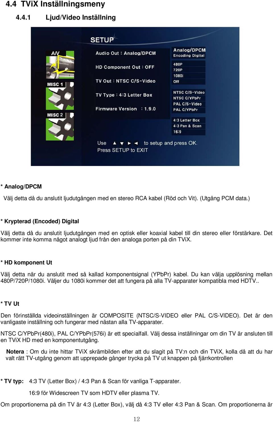 Det kommer inte komma något analogt ljud från den analoga porten på din TViX. * HD komponent Ut Välj detta när du anslutit med så kallad komponentsignal (YPbPr) kabel.