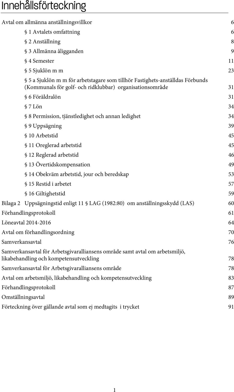 Arbetstid 45 11 Oreglerad arbetstid 45 12 Reglerad arbetstid 46 13 Övertidskompensation 49 14 Obekväm arbetstid, jour och beredskap 53 15 Restid i arbetet 57 16 Giltighetstid 59 Bilaga 2