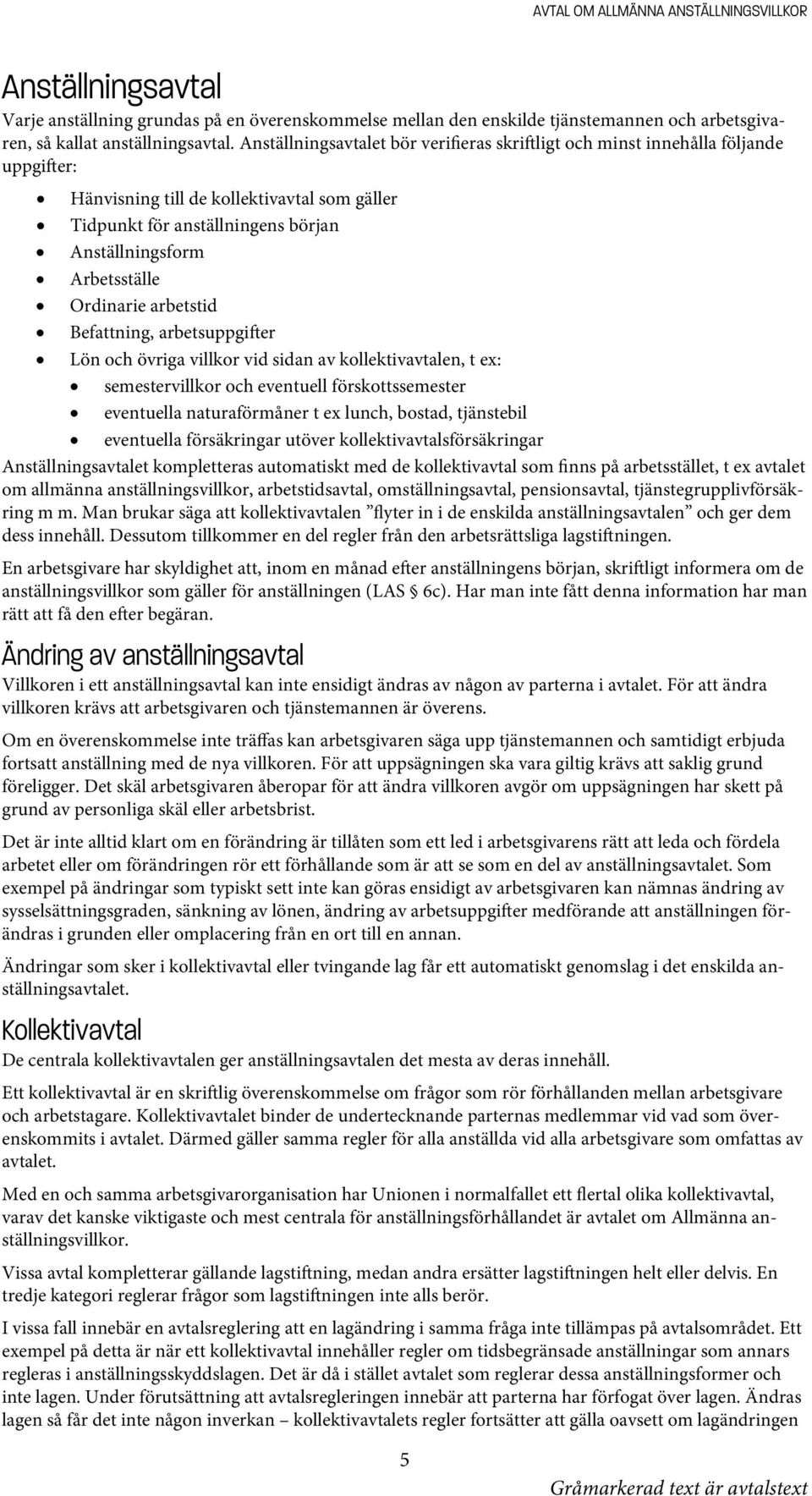 Ordinarie arbetstid Befattning, arbetsuppgi er Lön och övriga villkor vid sidan av kollektivavtalen, t ex: semestervillkor och eventuell förskottssemester eventuella naturaförmåner t ex lunch,