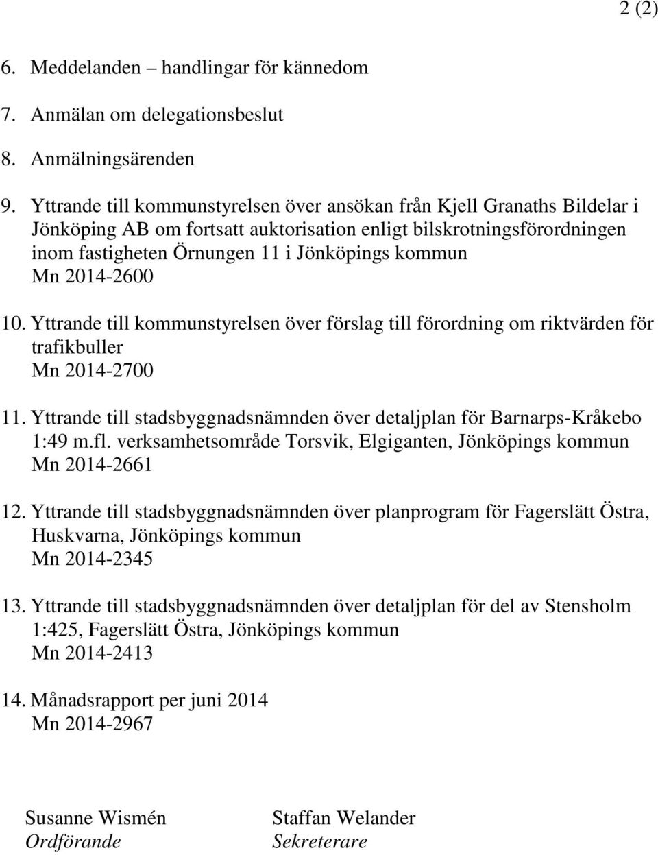 2014-2600 10. Yttrande till kommunstyrelsen över förslag till förordning om riktvärden för trafikbuller Mn 2014-2700 11. Yttrande till stadsbyggnadsnämnden över detaljplan för Barnarps-Kråkebo 1:49 m.