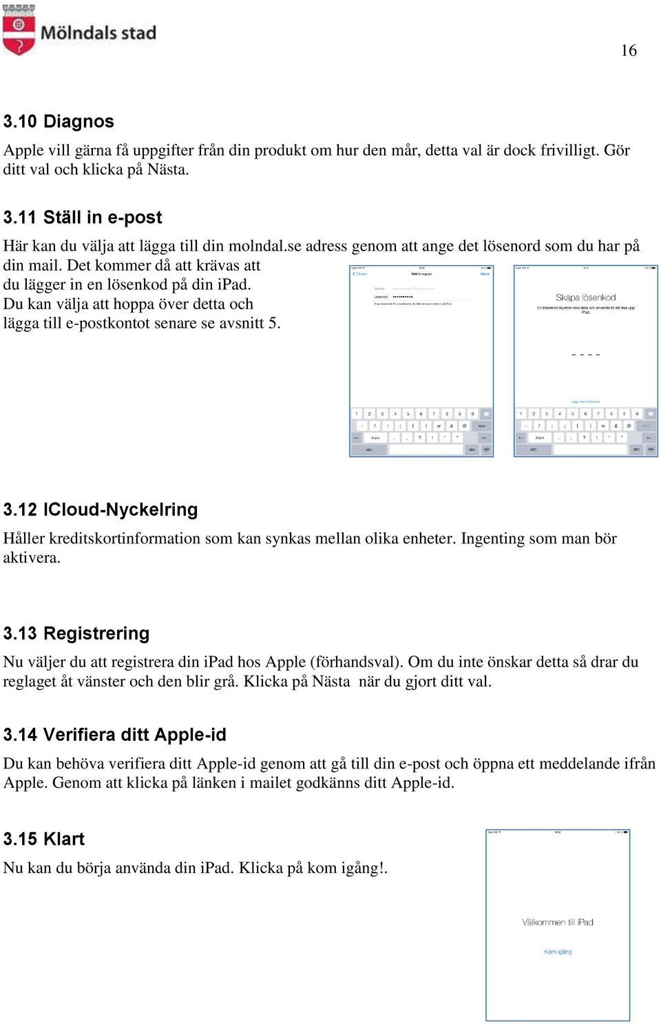 Du kan välja att hoppa över detta och lägga till e-postkontot senare se avsnitt 5. 3.12 ICloud-Nyckelring Håller kreditskortinformation som kan synkas mellan olika enheter.