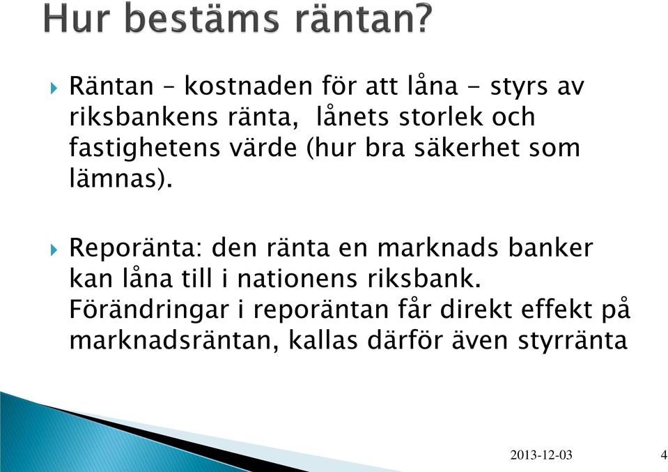 Reporänta: den ränta en marknads banker kan låna till i nationens riksbank.