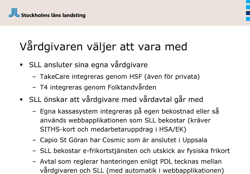 som SLL bekostar (kräver SITHS-kort och medarbetaruppdrag i HSA/EK) Capio St Göran har Cosmic som är anslutet i Uppsala SLL bekostar