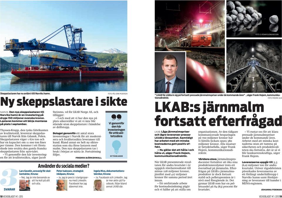 Thyssen-Krupp, den tyska fabrikanten av kvalitetsstål, levererar skeppslastaren till Narvik från Gdansk, Polen. Skeppslastaren väger 1 670 ton och har en kapacitet om 11 000 ton fines per timme.