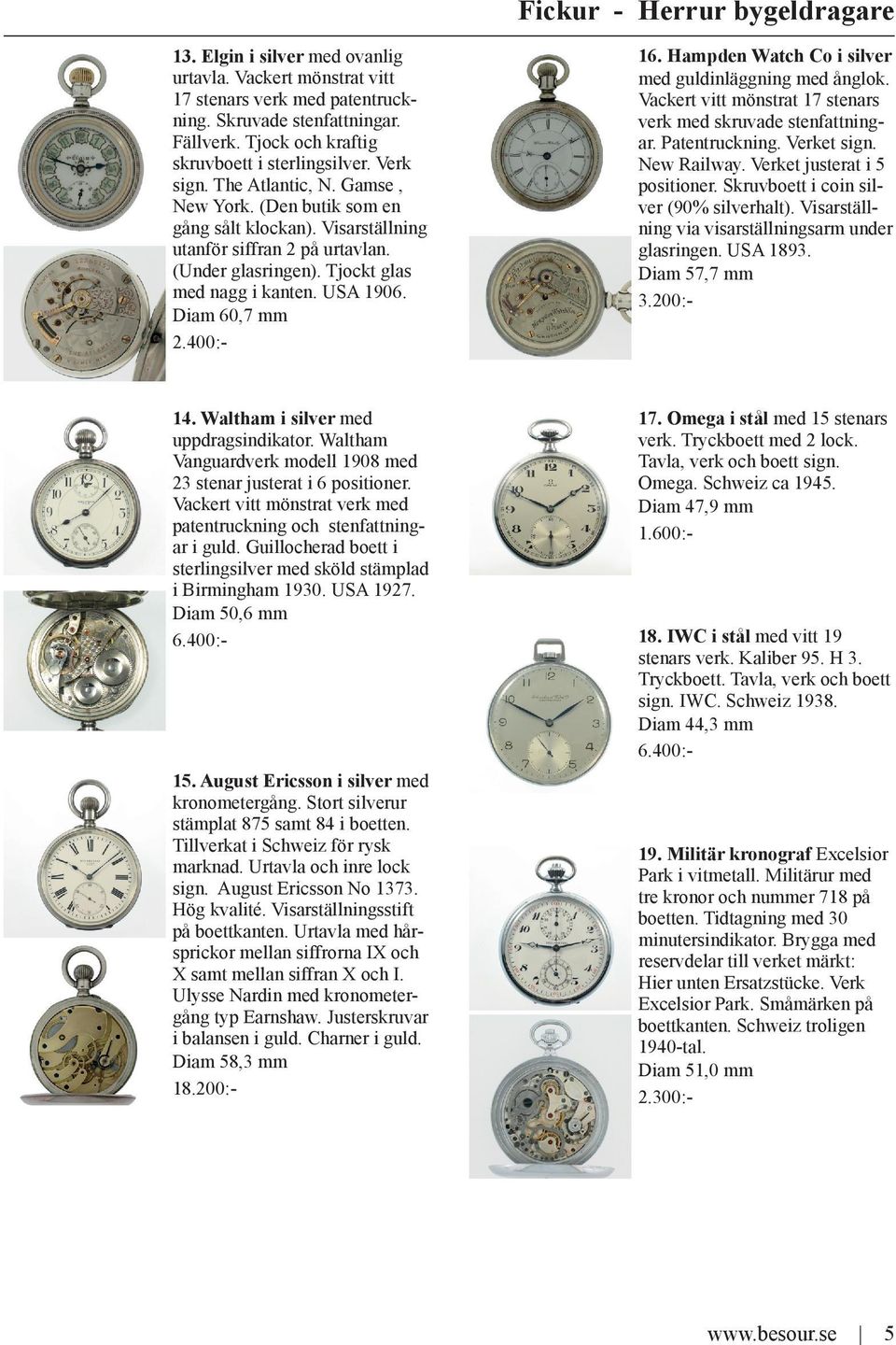 Tjockt glas med nagg i kanten. USA 1906. Diam 60,7 mm 2.400:- 16. Hampden Watch Co i silver med guldinläggning med ånglok. Vackert vitt mönstrat 17 stenars verk med skruvade stenfattningar.