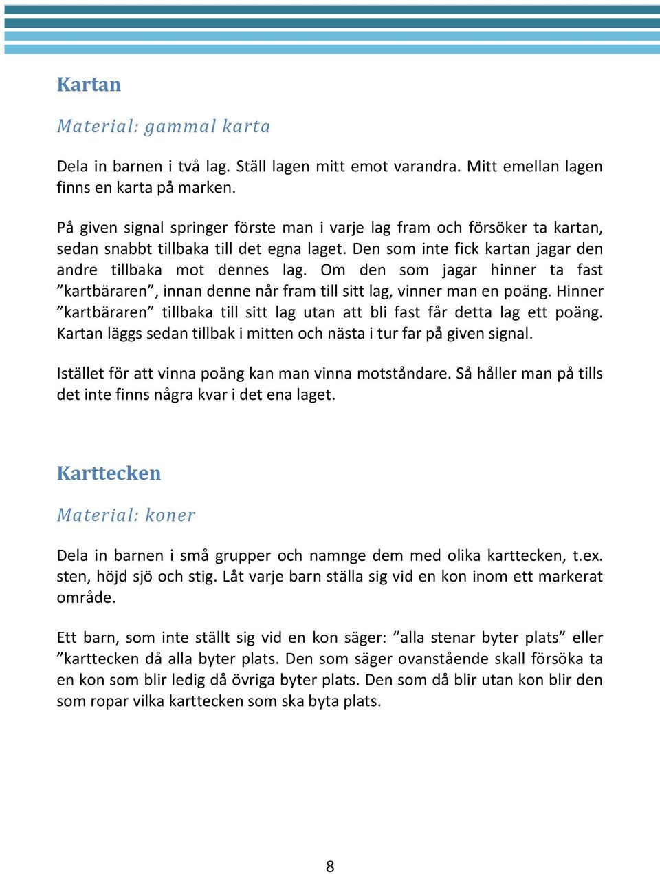 Om den som jagar hinner ta fast kartbäraren, innan denne når fram till sitt lag, vinner man en poäng. Hinner kartbäraren tillbaka till sitt lag utan att bli fast får detta lag ett poäng.