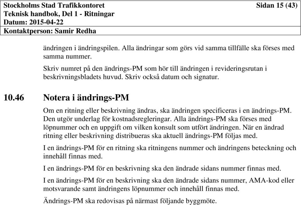 46 Notera i ändrings-pm Om en ritning eller beskrivning ändras, ska ändringen specificeras i en ändrings-pm. Den utgör underlag för kostnadsregleringar.