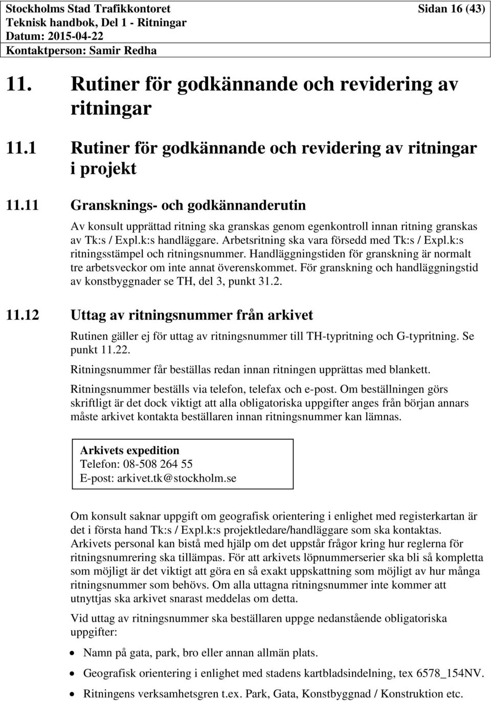 k:s ritningsstämpel och ritningsnummer. Handläggningstiden för granskning är normalt tre arbetsveckor om inte annat överenskommet.