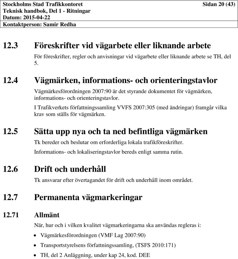 5 Sätta upp nya och ta ned befintliga vägmärken Tk bereder och beslutar om erforderliga lokala trafikföreskrifter. Informations- och lokaliseringstavlor bereds enligt samma rutin. 12.