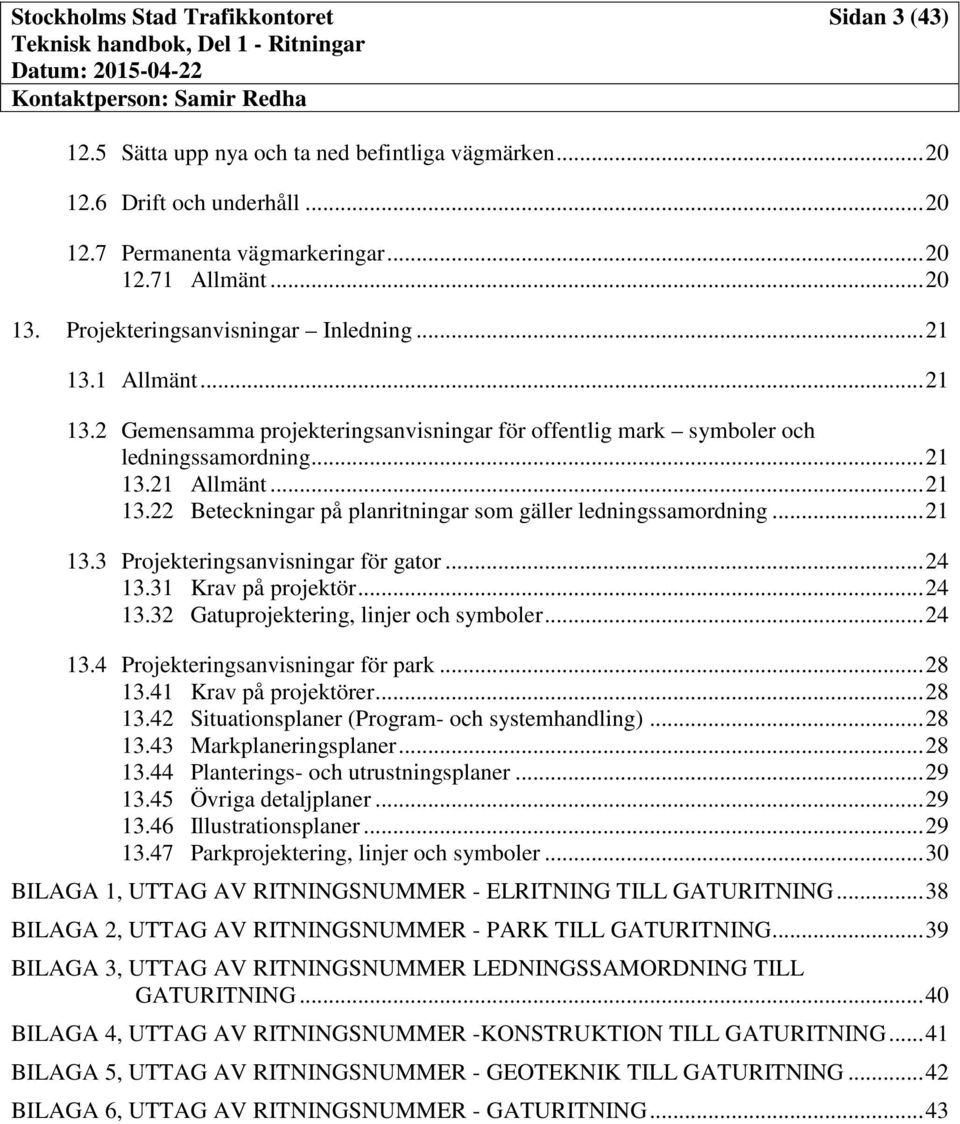 .. 21 13.3 Projekteringsanvisningar för gator... 24 13.31 Krav på projektör... 24 13.32 Gatuprojektering, linjer och symboler... 24 13.4 Projekteringsanvisningar för park... 28 13.