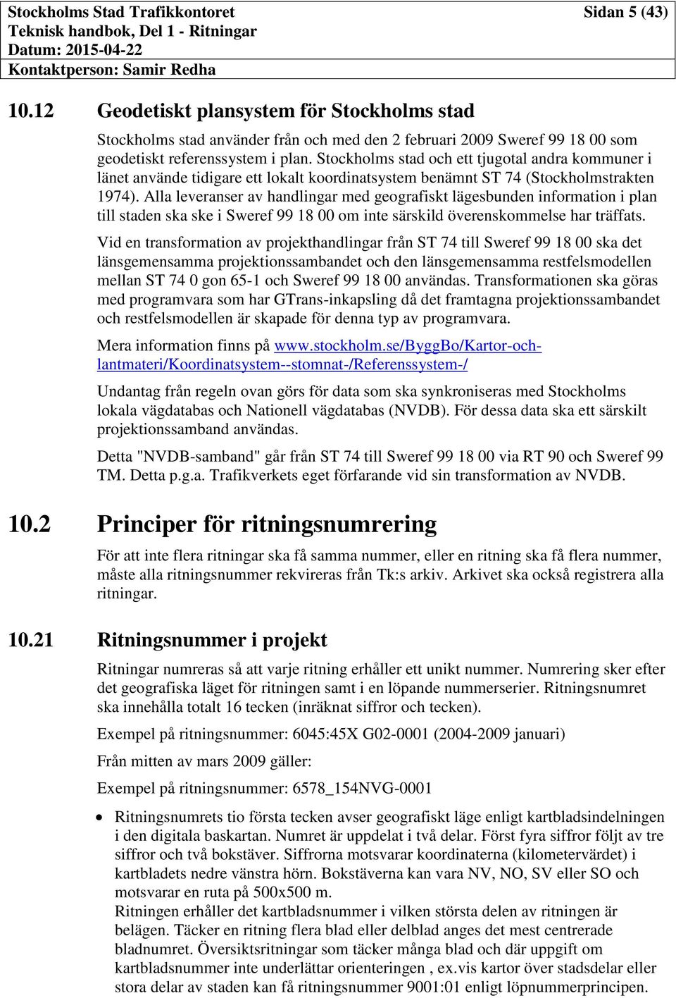 Alla leveranser av handlingar med geografiskt lägesbunden information i plan till staden ska ske i Sweref 99 18 00 om inte särskild överenskommelse har träffats.