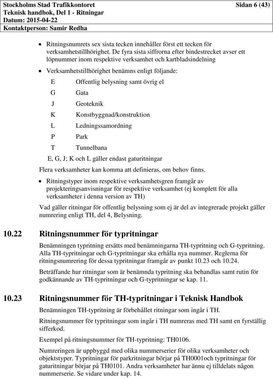 samt övrig el Gata Geoteknik Konstbyggnad/konstruktion Ledningssamordning Park Tunnelbana E, G, J; K och L gäller endast gaturitningar Flera verksamheter kan komma att definieras, om behov finns.