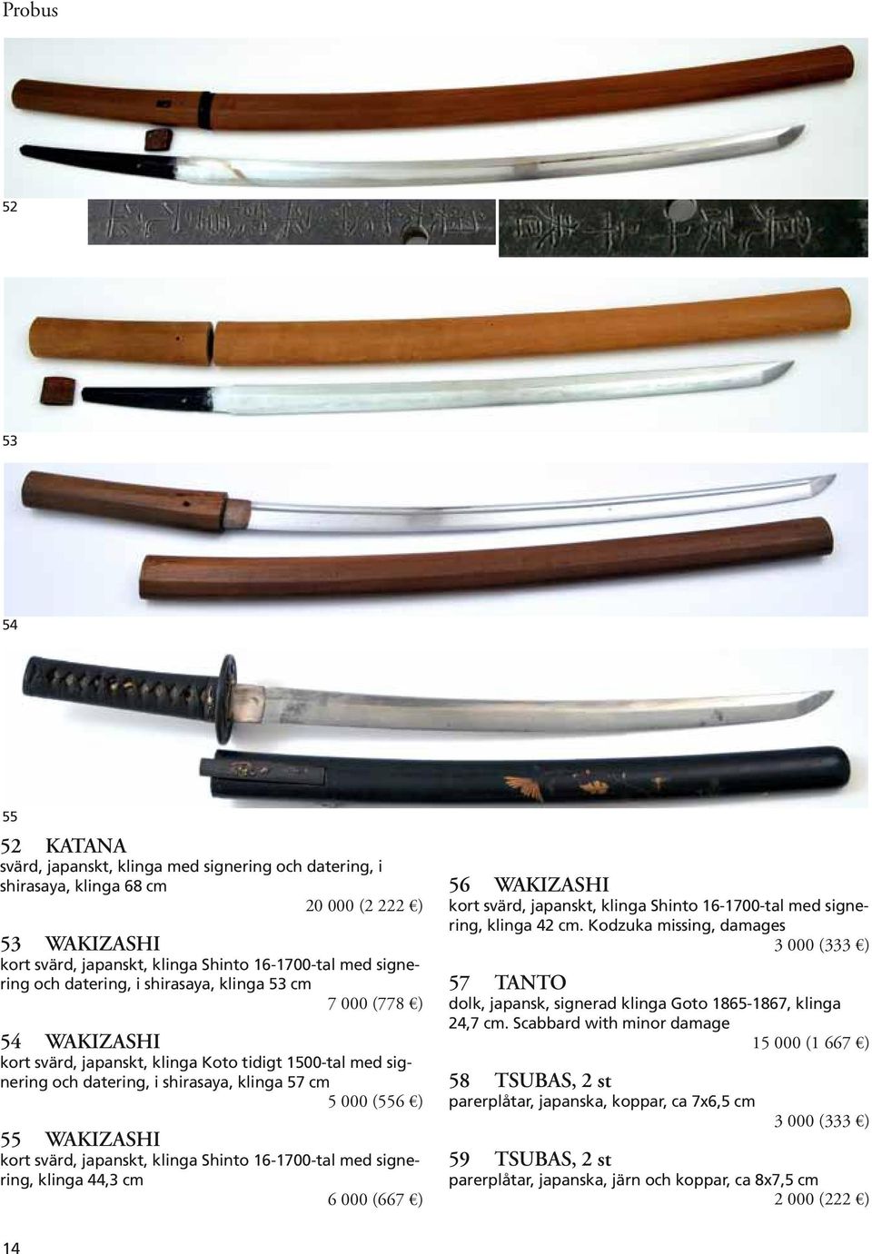svärd, japanskt, klinga Shinto 16-1700-tal med signering, klinga 44,3 cm 6 000 (667 ) 56 WAKIZASHI kort svärd, japanskt, klinga Shinto 16-1700-tal med signering, klinga 42 cm.