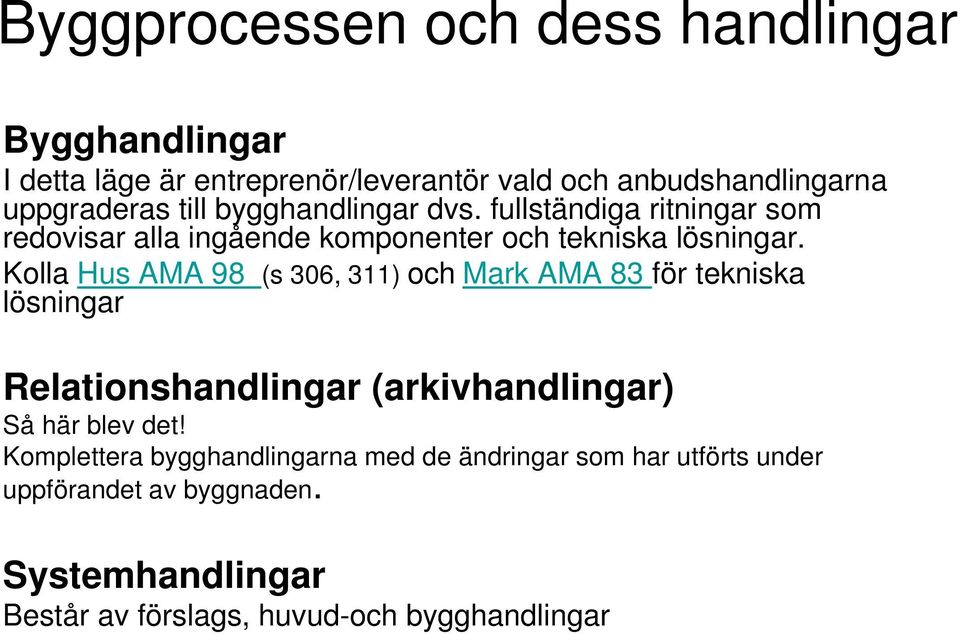 Kolla Hus AMA 98 (s 306, 311) och Mark AMA 83 för tekniska lösningar Relationshandlingar (arkivhandlingar) Så här blev det!