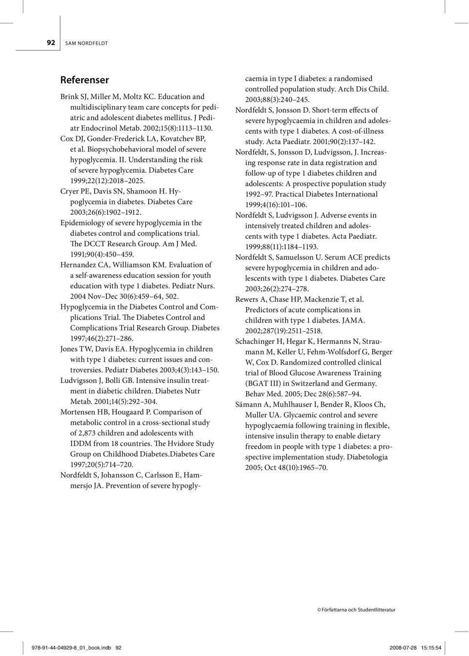 Diabetes Care 1999;22(12):2018 2025. Cryer PE, Davis SN, Shamoon H. Hypoglycemia in diabetes. Diabetes Care 2003;26(6):1902 1912.