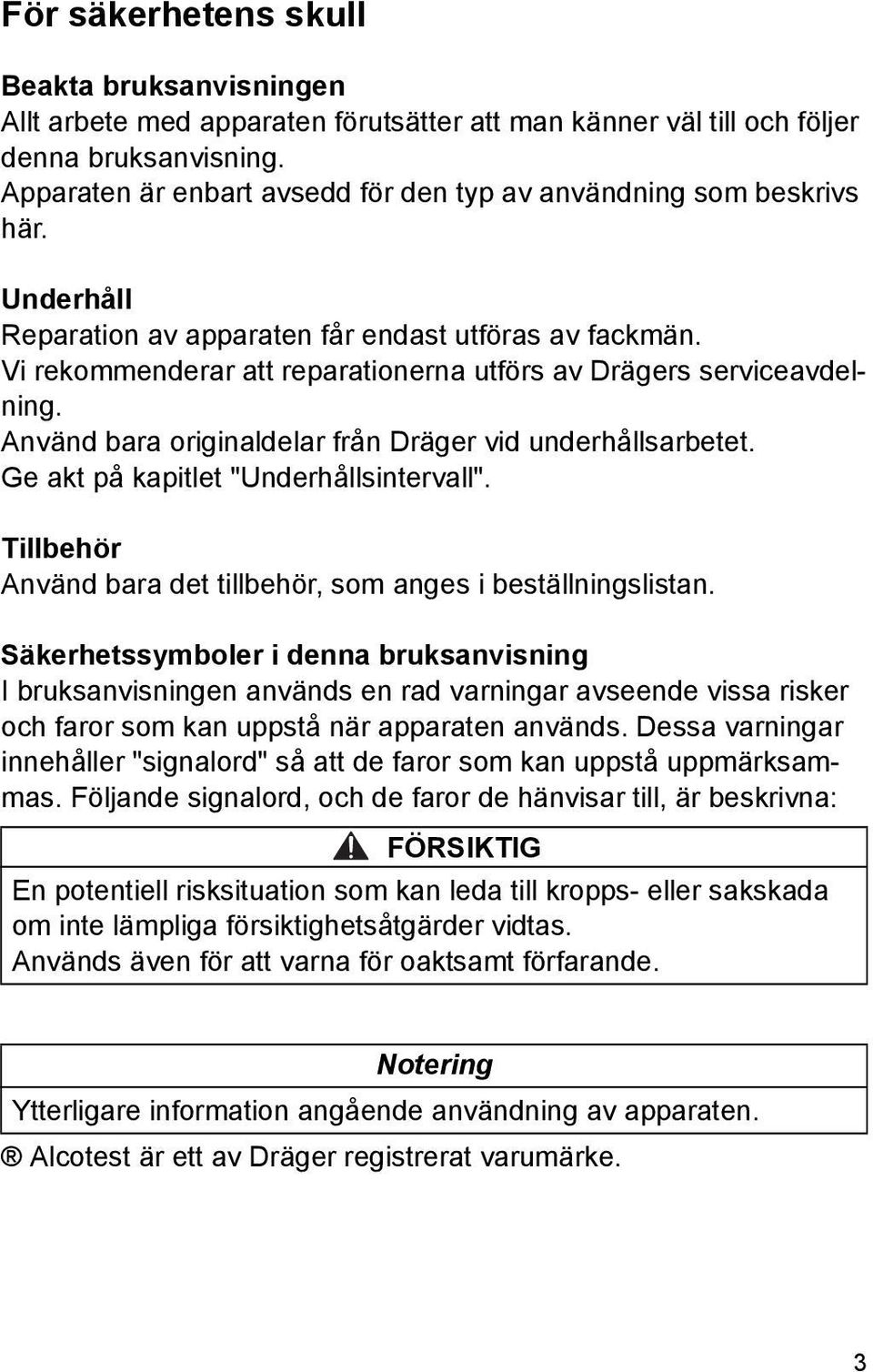 Vi rekommenderar att reparationerna utförs av Drägers serviceavdelning. Använd bara originaldelar från Dräger vid underhållsarbetet. Ge akt på kapitlet "Underhållsintervall".