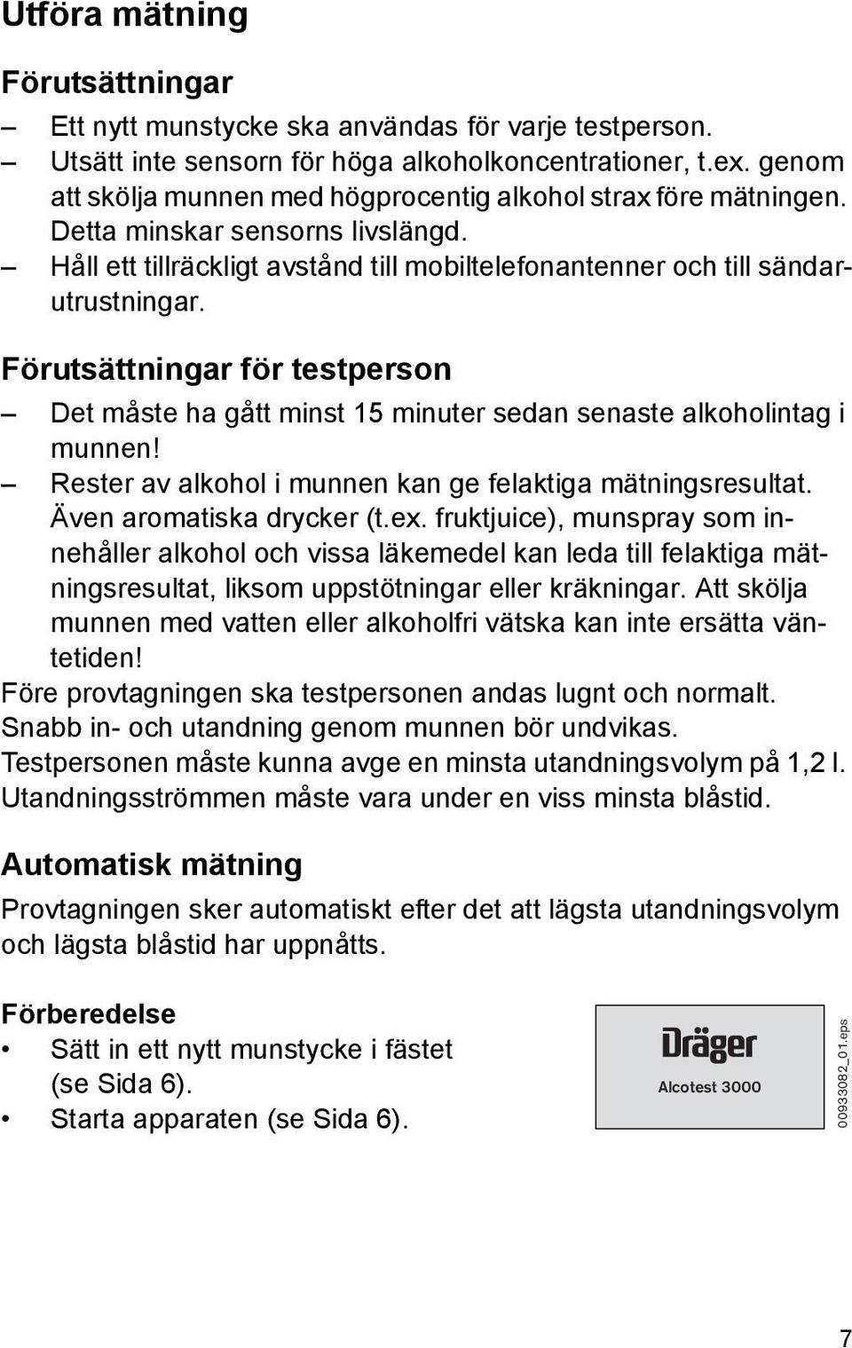 Förutsättningar för testperson Det måste ha gått minst 15 minuter sedan senaste alkoholintag i munnen! Rester av alkohol i munnen kan ge felaktiga mätningsresultat. Även aromatiska drycker (t.ex.