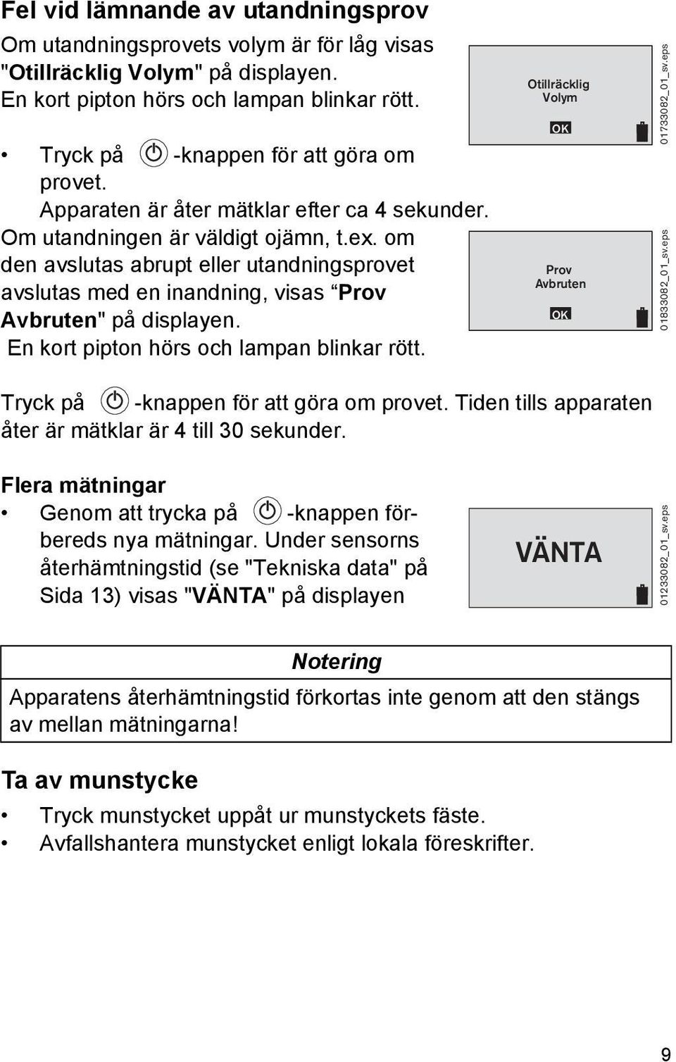 En kort pipton hörs och lampan blinkar rött. Otillräcklig Volym OK Prov Avbruten OK 01733082_01_sv.eps 01833082_01_sv.eps Tryck på -knappen för att göra om provet.