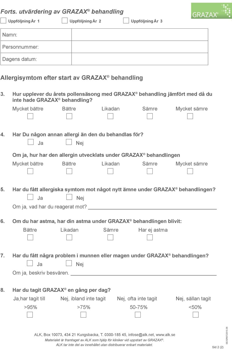 Har Du någon annan allergi än den du behandlas för? Ja Nej Om ja, hur har den allergin utvecklats under GRAZAX behandlingen Mycket bättre Bättre Likadan Sämre Mycket sämre 5.