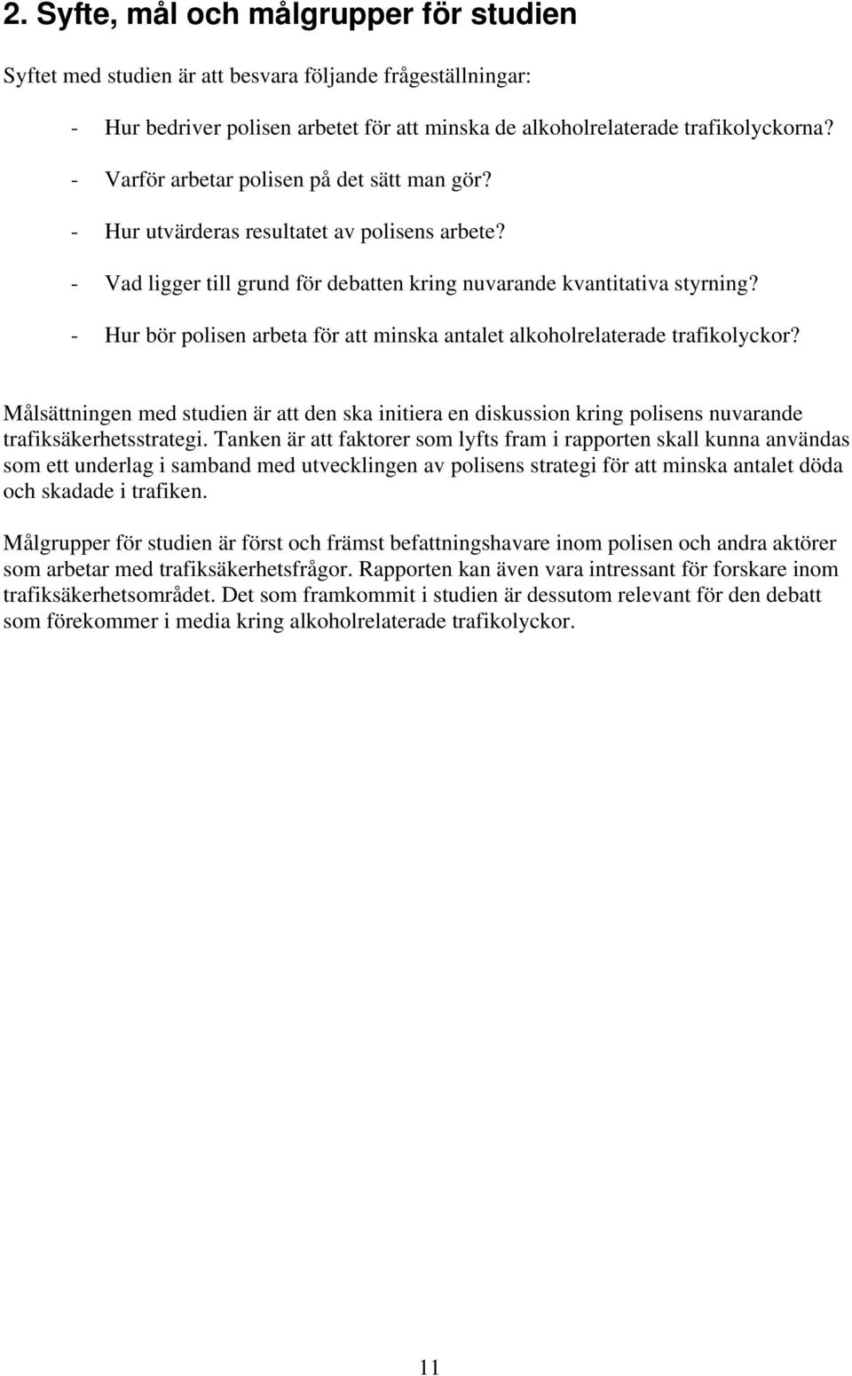 - Hur bör polisen arbeta för att minska antalet alkoholrelaterade trafikolyckor? Målsättningen med studien är att den ska initiera en diskussion kring polisens nuvarande trafiksäkerhetsstrategi.