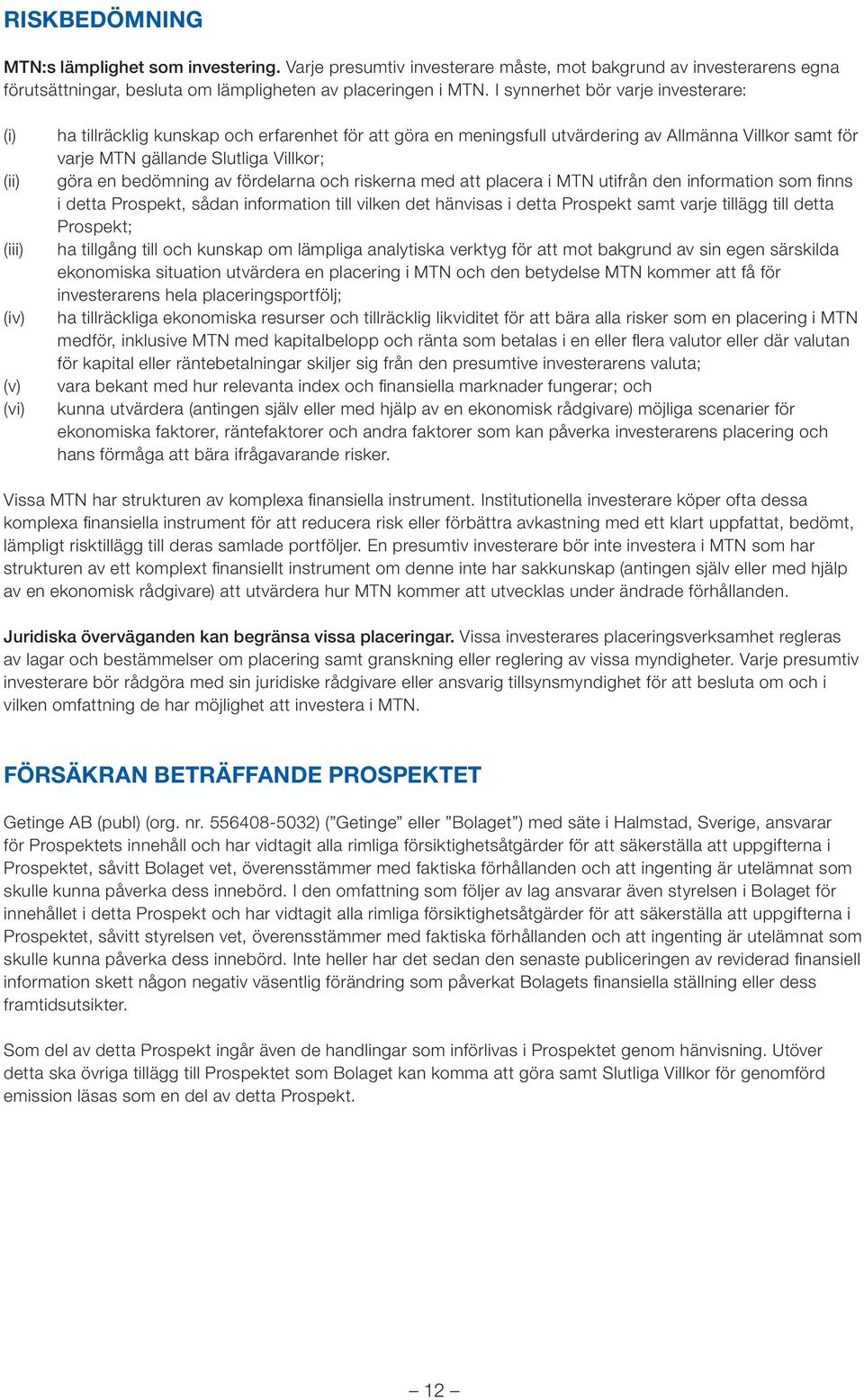 Villkor; göra en bedömning av fördelarna och riskerna med att placera i MTN utifrån den information som finns i detta Prospekt, sådan information till vilken det hänvisas i detta Prospekt samt varje