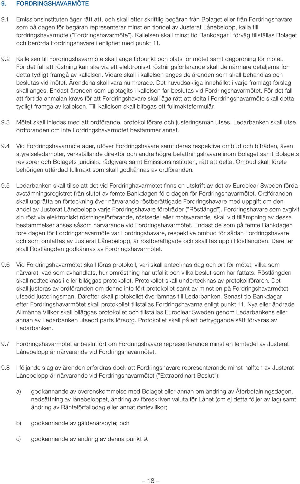 till fordringshavarmöte ( Fordringshavarmöte ). Kallelsen skall minst tio Bankdagar i förväg tillställas Bolaget och berörda Fordringshavare i enlighet med punkt 11. 9.