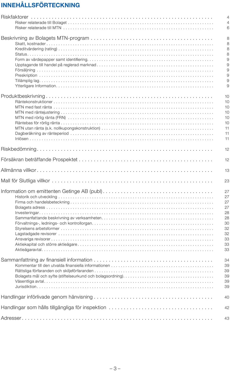 .. 9 Produktbeskrivning... 10 Räntekonstruktioner... 10 MTN med fast ränta... 10 MTN med räntejustering... 10 MTN med rörlig ränta (FRN)... 10 Räntebas för rörlig ränta... 10 MTN utan ränta (s.k. nollkupongskonstruktion).