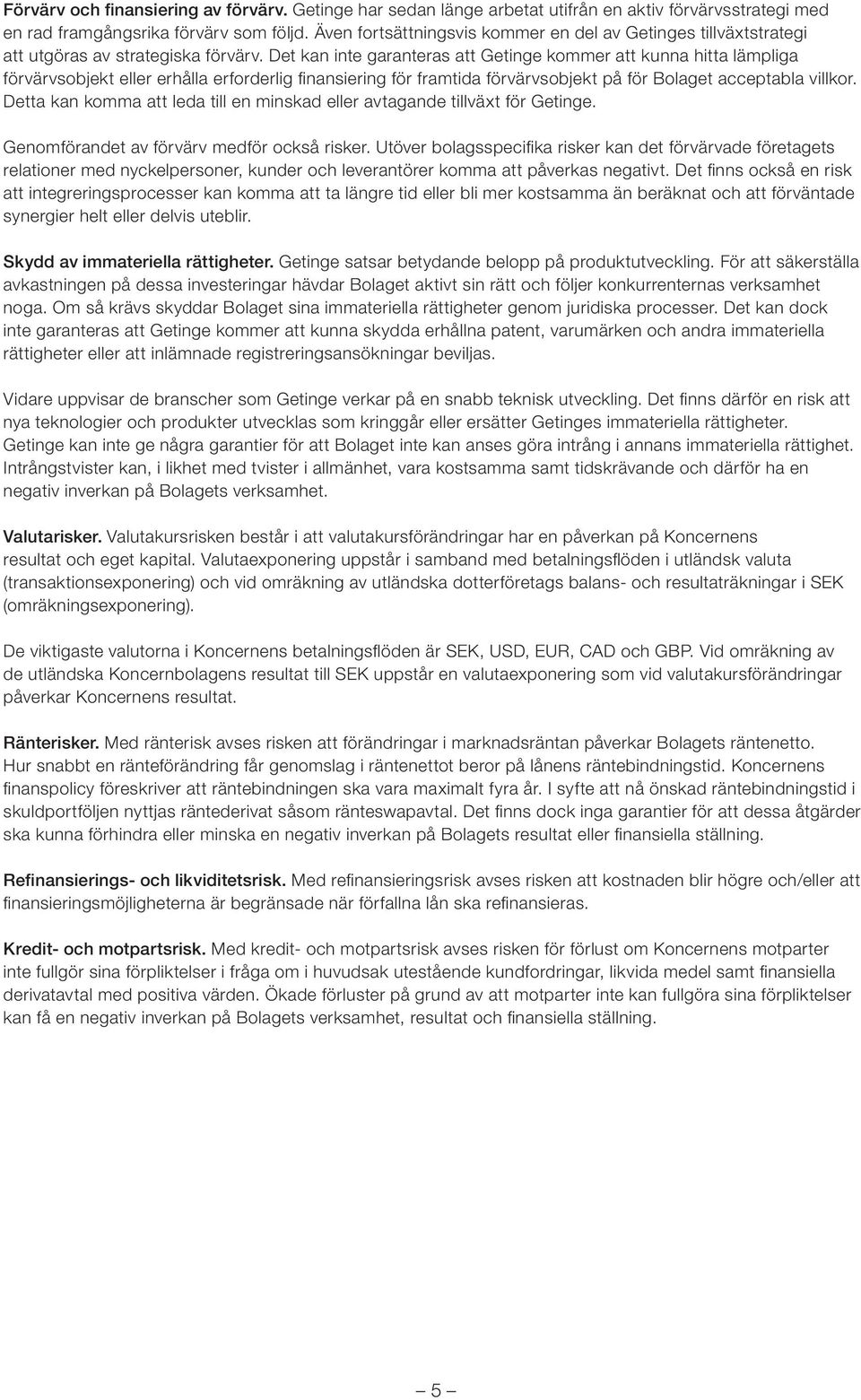 Det kan inte garanteras att Getinge kommer att kunna hitta lämpliga förvärvsobjekt eller erhålla erforderlig finansiering för framtida förvärvsobjekt på för Bolaget acceptabla villkor.