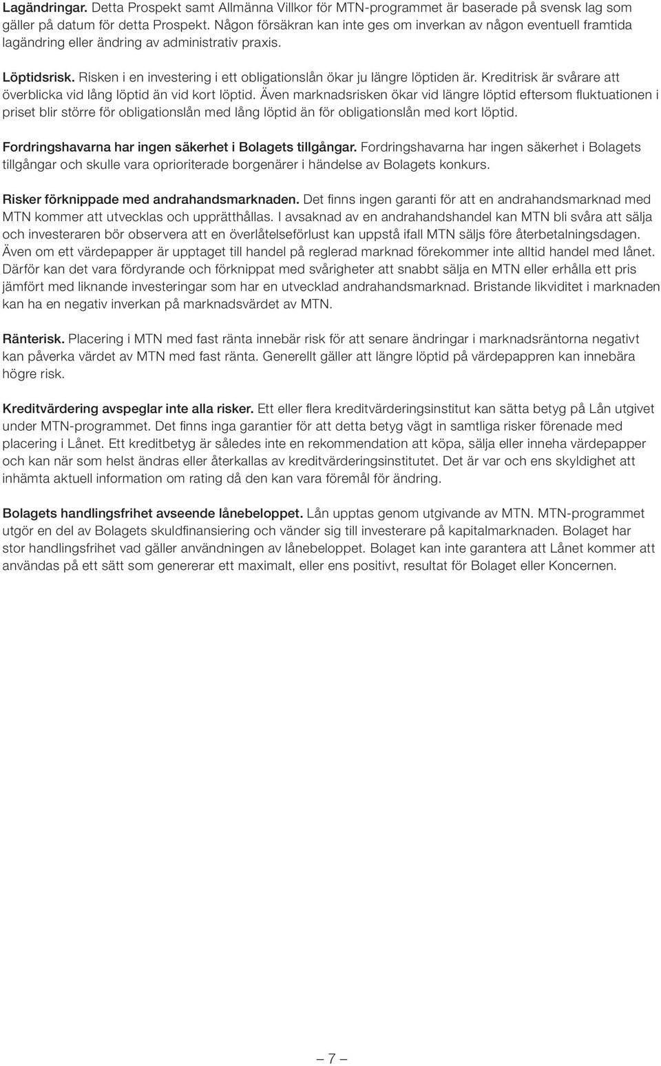 Risken i en investering i ett obligationslån ökar ju längre löptiden är. Kreditrisk är svårare att överblicka vid lång löptid än vid kort löptid.