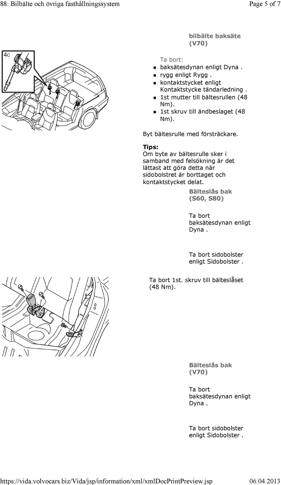 Tips: Om byte av bältesrulle sker i samband med felsökning är det lättast att göra detta när sidobolstret är borttaget och kontaktstycket delat.