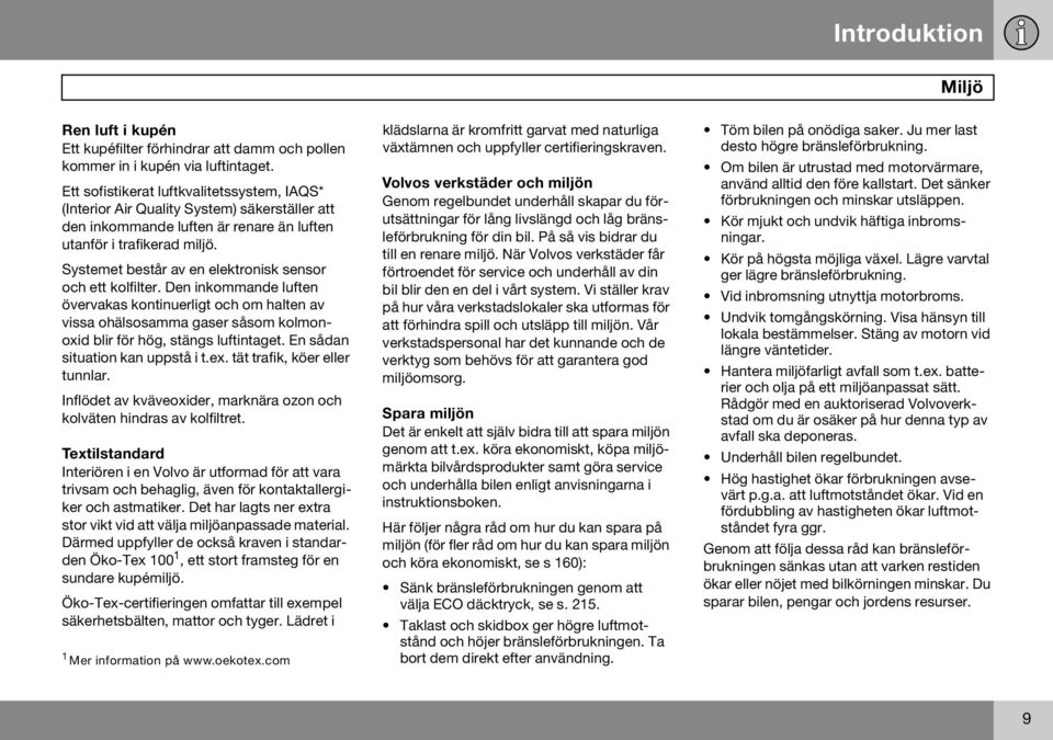 Systemet består av en elektronisk sensor och ett kolfilter. Den inkommande luften övervakas kontinuerligt och om halten av vissa ohälsosamma gaser såsom kolmonoxid blir för hög, stängs luftintaget.