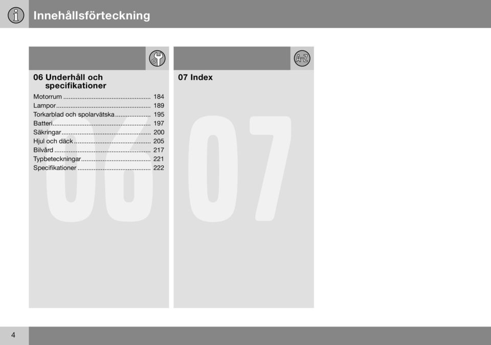 .. 195 Batteri... 197 Säkringar... 200 Hjul och däck.