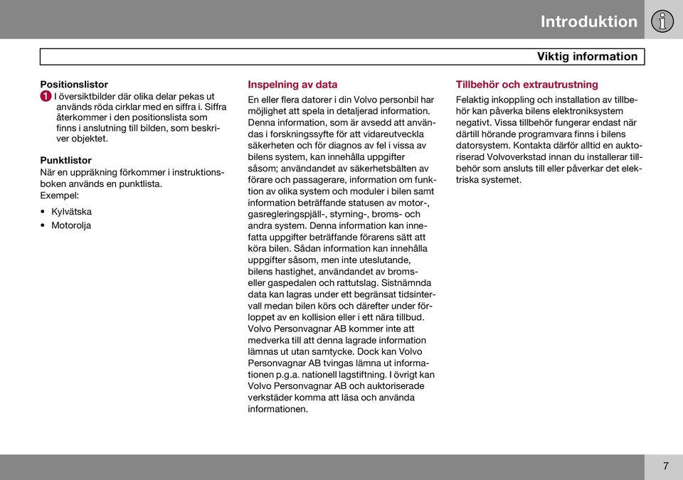 Exempel: Kylvätska Motorolja Inspelning av data En eller flera datorer i din Volvo personbil har möjlighet att spela in detaljerad information.