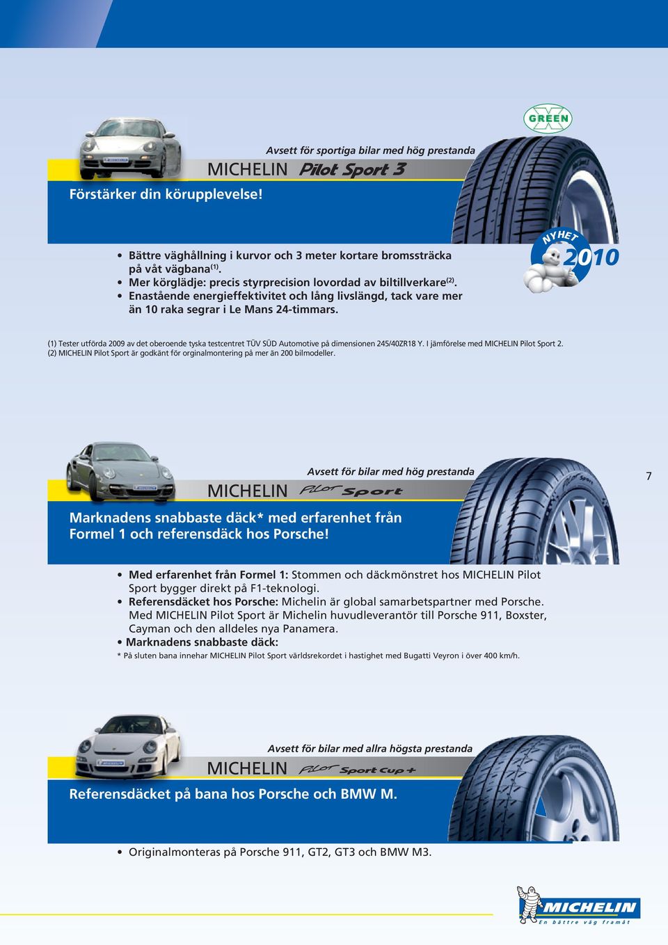 NYHET 2010 (1) Tester utförda 2009 av det oberoende tyska testcentret TÜV SÜD Automotive på dimensionen 245/40ZR18 Y. I jämförelse med MICHELIN Pilot Sport 2.