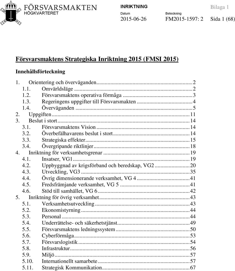 .. 14 3.3. Strategiska effekter... 15 3.4. Övergripande riktlinjer... 18 4. Inriktning för verksamhetsgrenar... 19 4.1. Insatser, VG1... 19 4.2. Uppbyggnad av krigsförband och beredskap, VG2... 20 4.