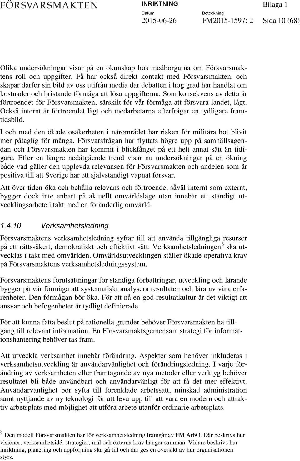 Som konsekvens av detta är förtroendet för Försvarsmakten, särskilt för vår förmåga att försvara landet, lågt. Också internt är förtroendet lågt och medarbetarna efterfrågar en tydligare framtidsbild.