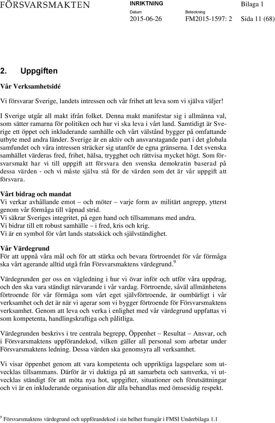 Samtidigt är Sverige ett öppet och inkluderande samhälle och vårt välstånd bygger på omfattande utbyte med andra länder.