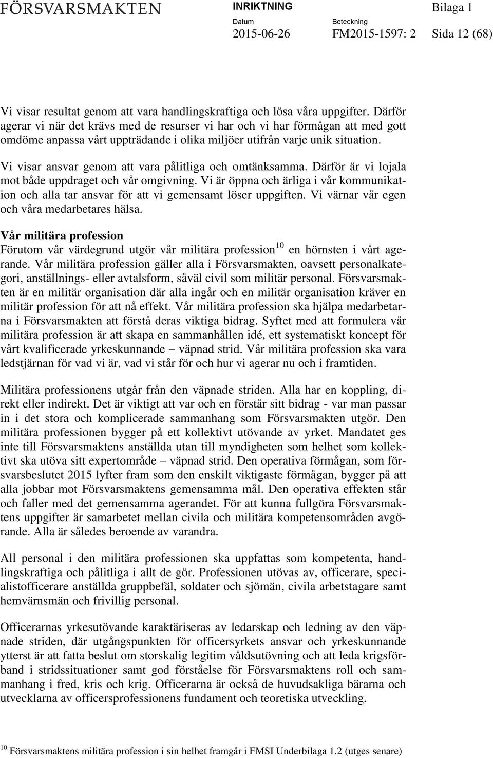 Vi visar ansvar genom att vara pålitliga och omtänksamma. Därför är vi lojala mot både uppdraget och vår omgivning.