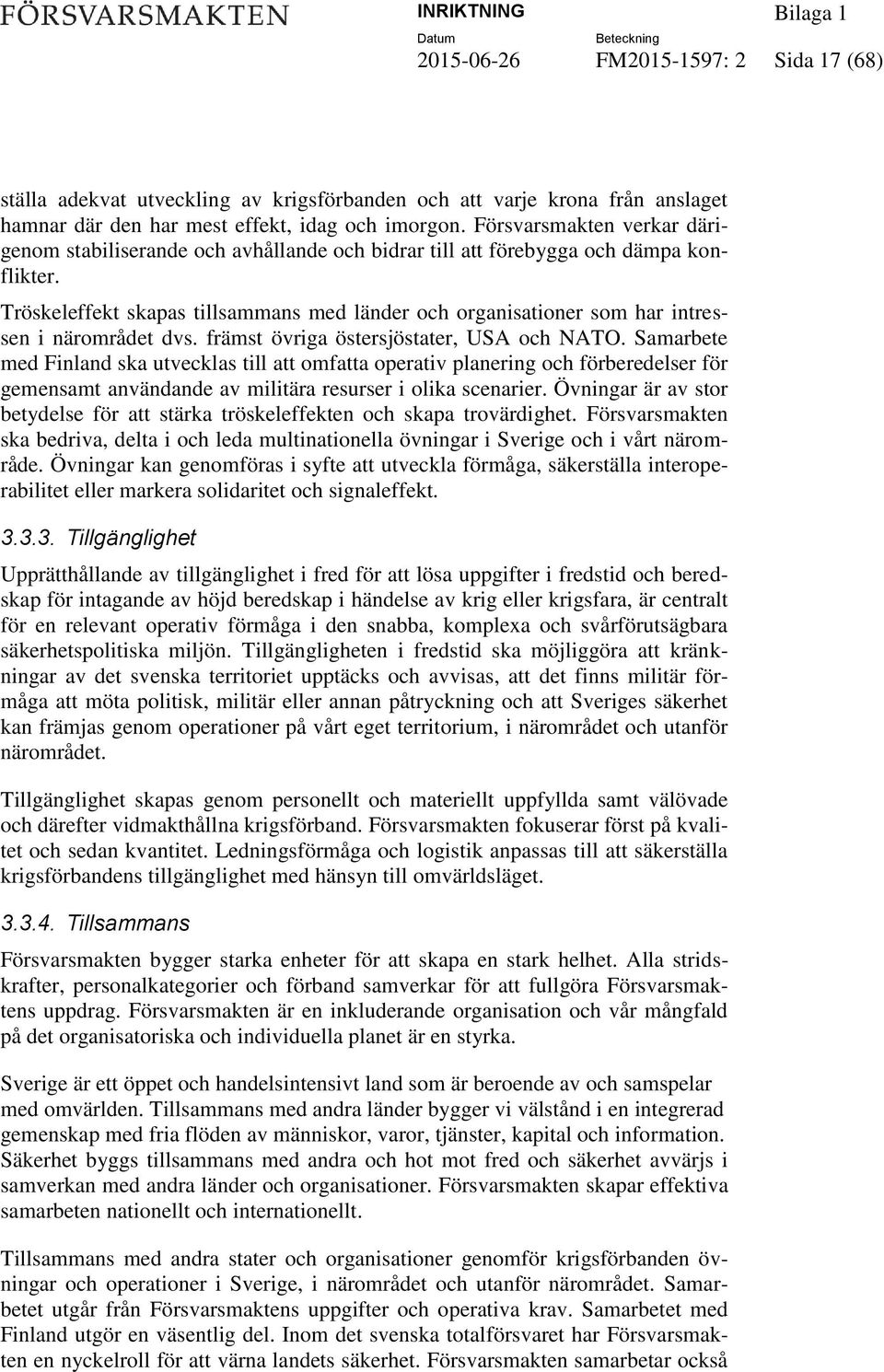 Tröskeleffekt skapas tillsammans med länder och organisationer som har intressen i närområdet dvs. främst övriga östersjöstater, USA och NATO.