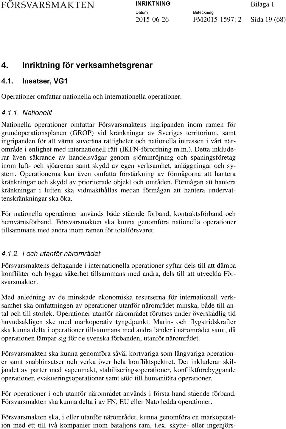 i vårt närområde i enlighet med internationell rätt (IKFN-förordning m.m.).