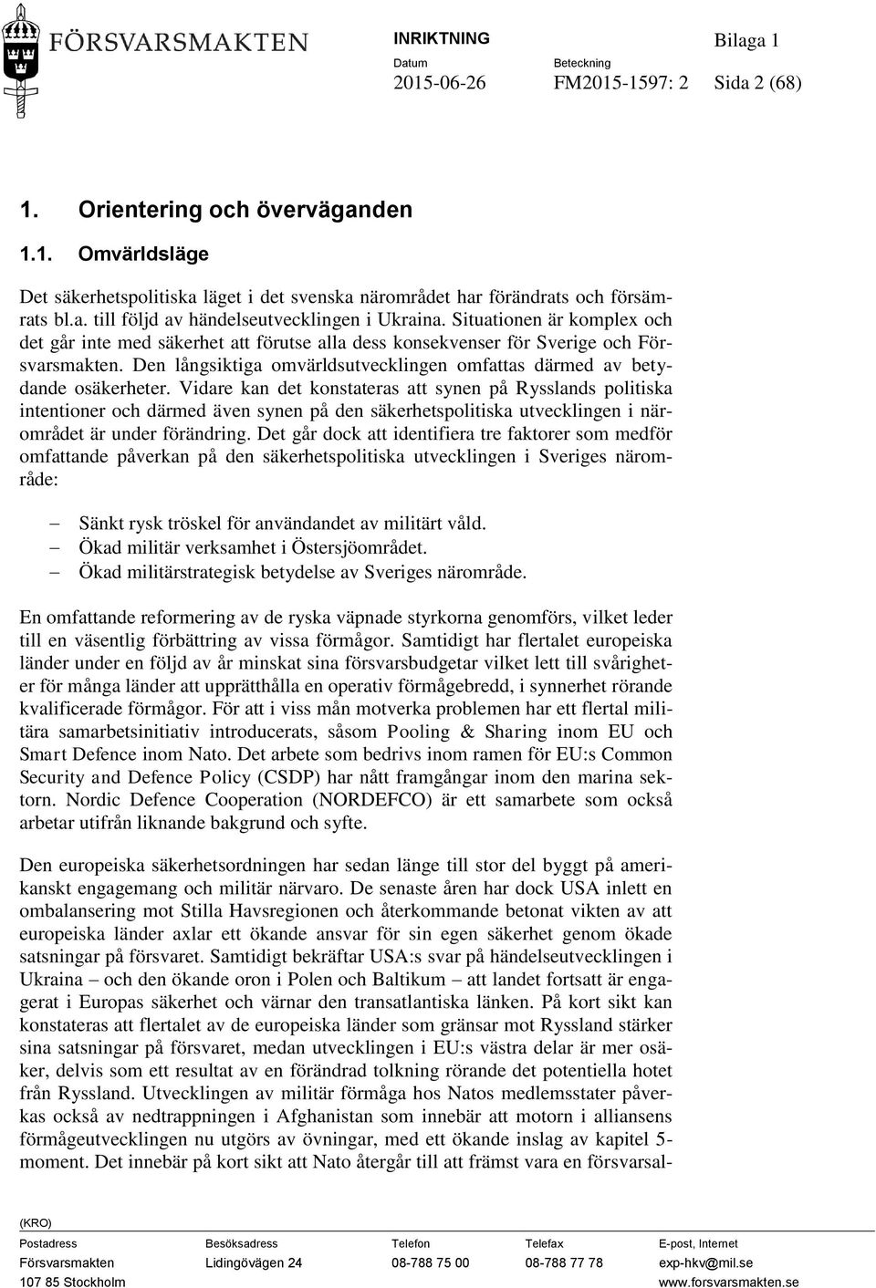 Vidare kan det konstateras att synen på Rysslands politiska intentioner och därmed även synen på den säkerhetspolitiska utvecklingen i närområdet är under förändring.