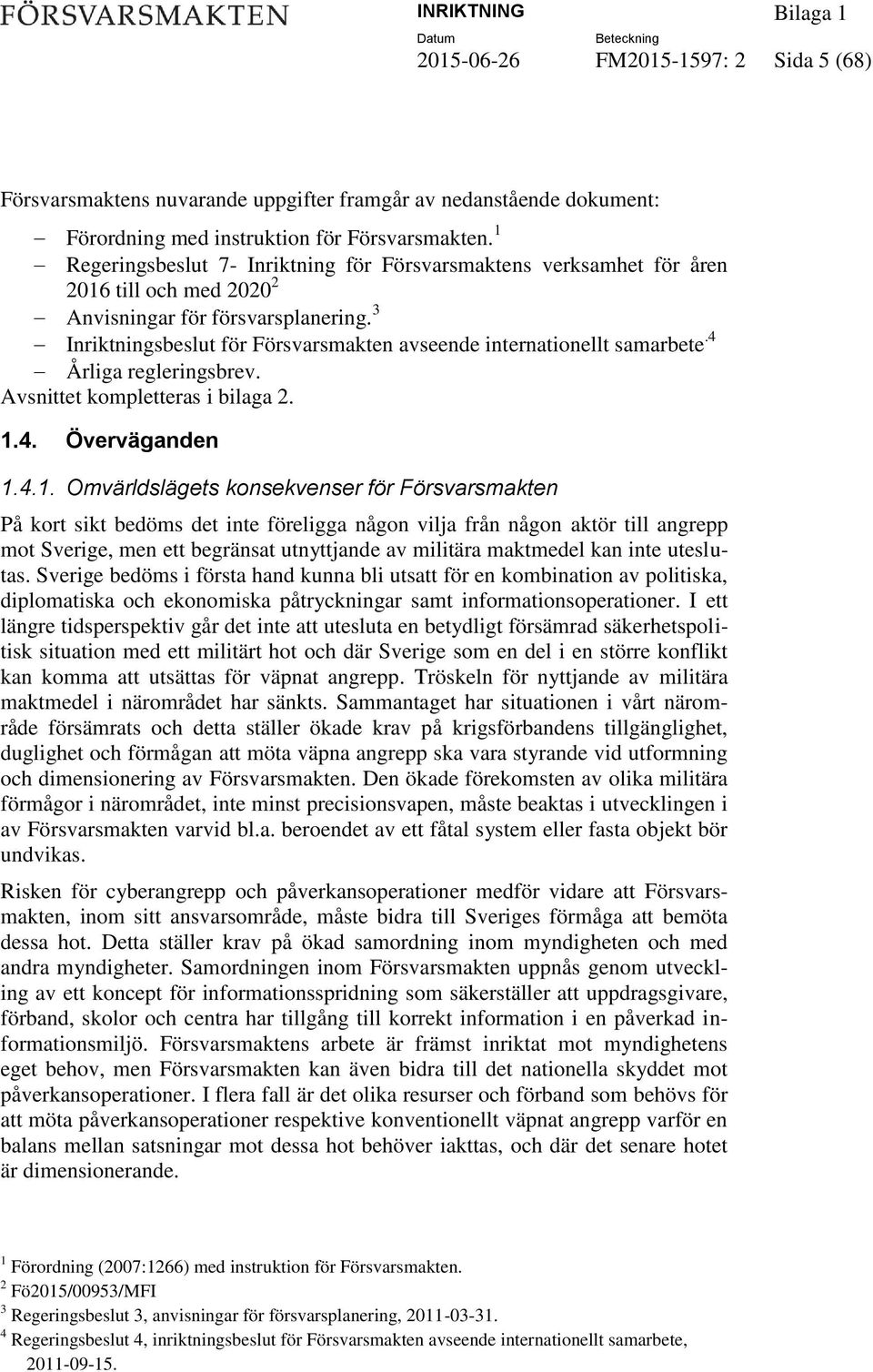 3 Inriktningsbeslut för Försvarsmakten avseende internationellt samarbete.4 Årliga regleringsbrev. Avsnittet kompletteras i bilaga 2. 1.