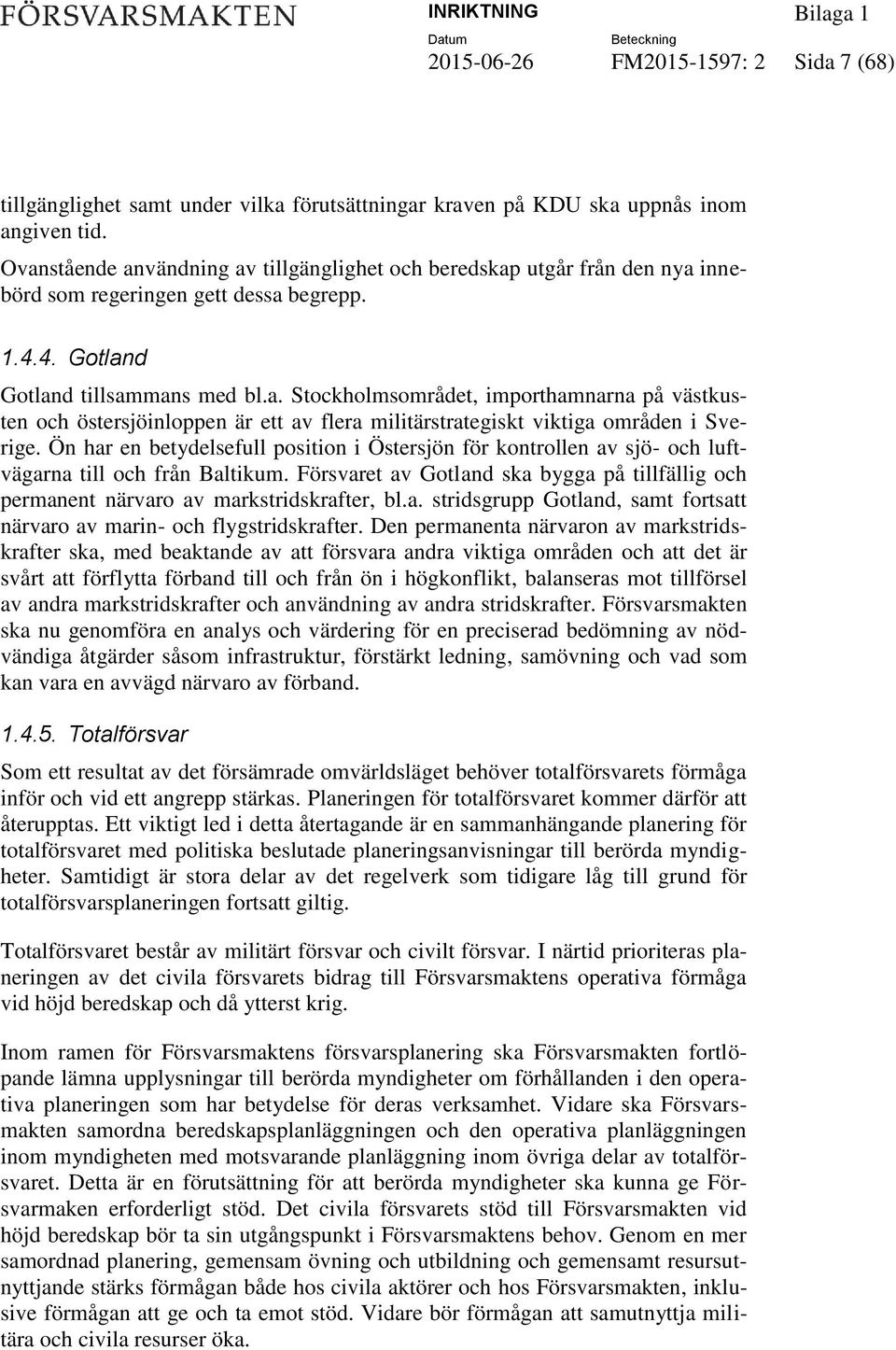 Ön har en betydelsefull position i Östersjön för kontrollen av sjö- och luftvägarna till och från Baltikum. Försvaret av Gotland ska bygga på tillfällig och permanent närvaro av markstridskrafter, bl.