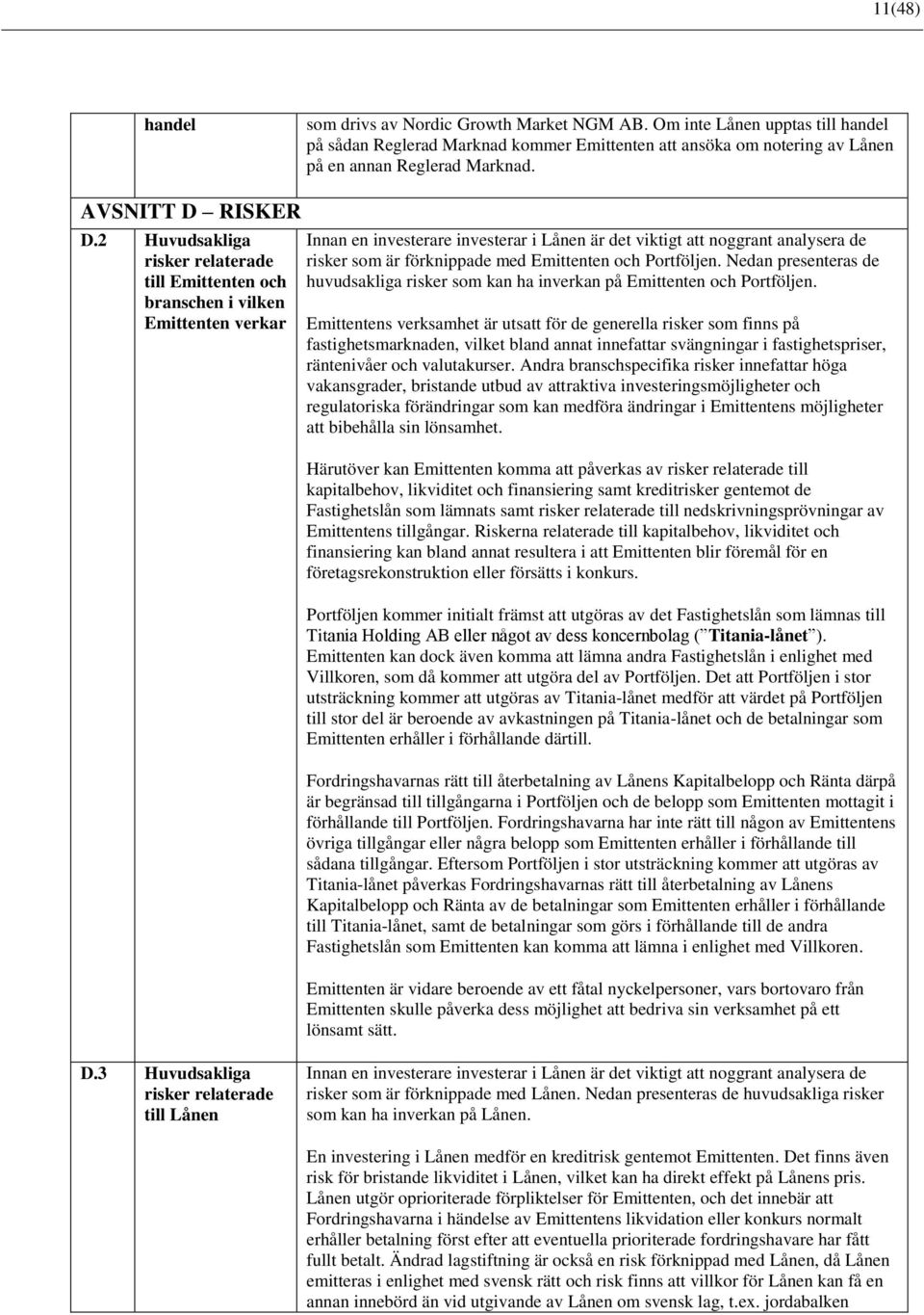 2 Huvudsakliga risker relaterade till Emittenten och branschen i vilken Emittenten verkar Innan en investerare investerar i Lånen är det viktigt att noggrant analysera de risker som är förknippade