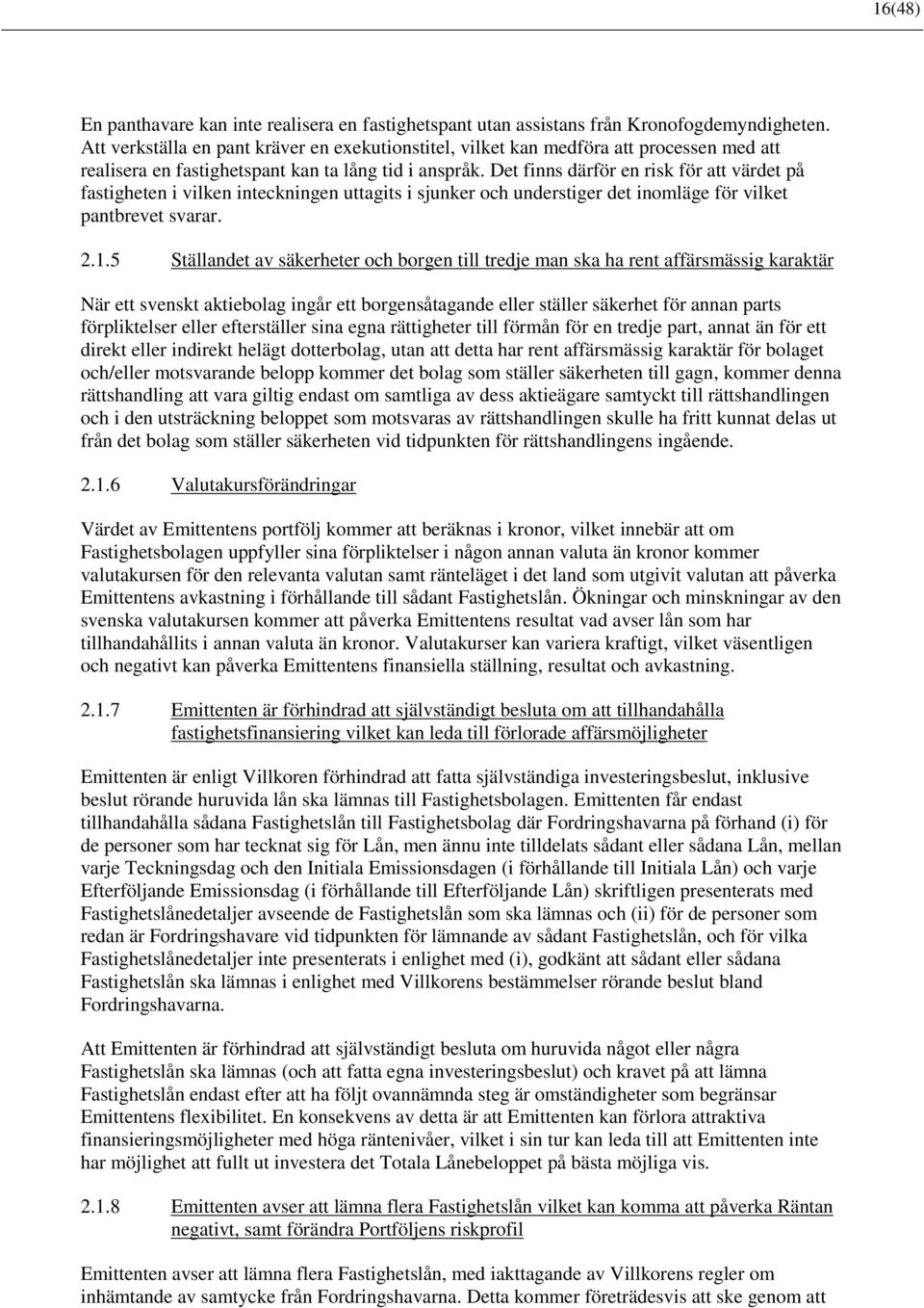 Det finns därför en risk för att värdet på fastigheten i vilken inteckningen uttagits i sjunker och understiger det inomläge för vilket pantbrevet svarar. 2.1.