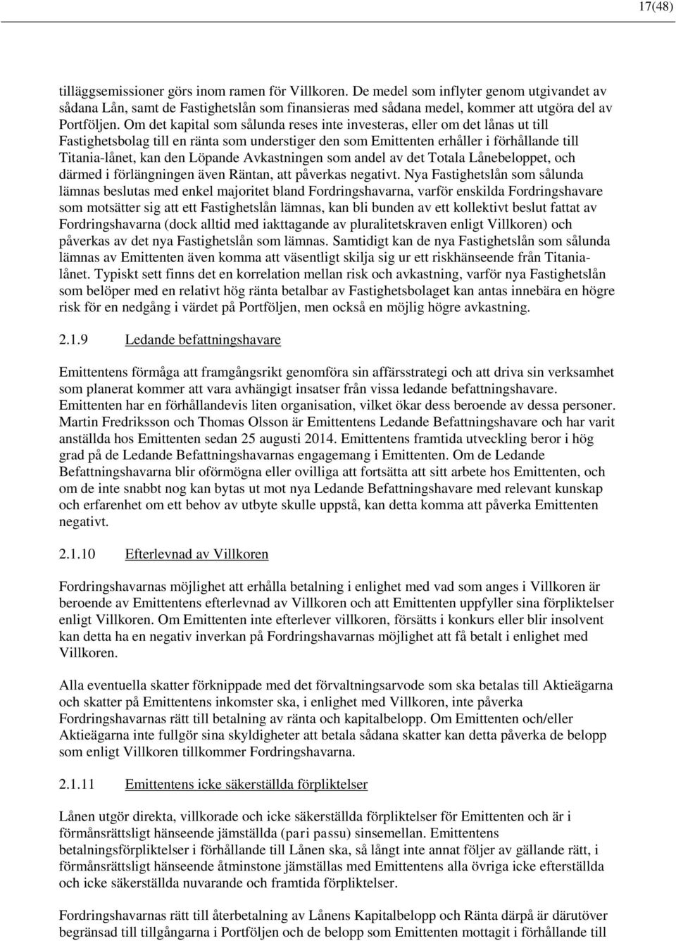 Om det kapital som sålunda reses inte investeras, eller om det lånas ut till Fastighetsbolag till en ränta som understiger den som Emittenten erhåller i förhållande till Titania-lånet, kan den