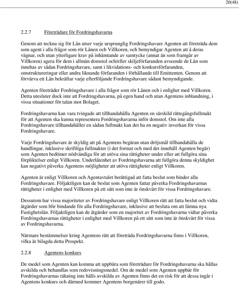 Lån som innehas av sådan Fordringshavare, samt i likvidations- och konkursförfaranden, omstruktureringar eller andra liknande förfaranden i förhållande till Emittenten.