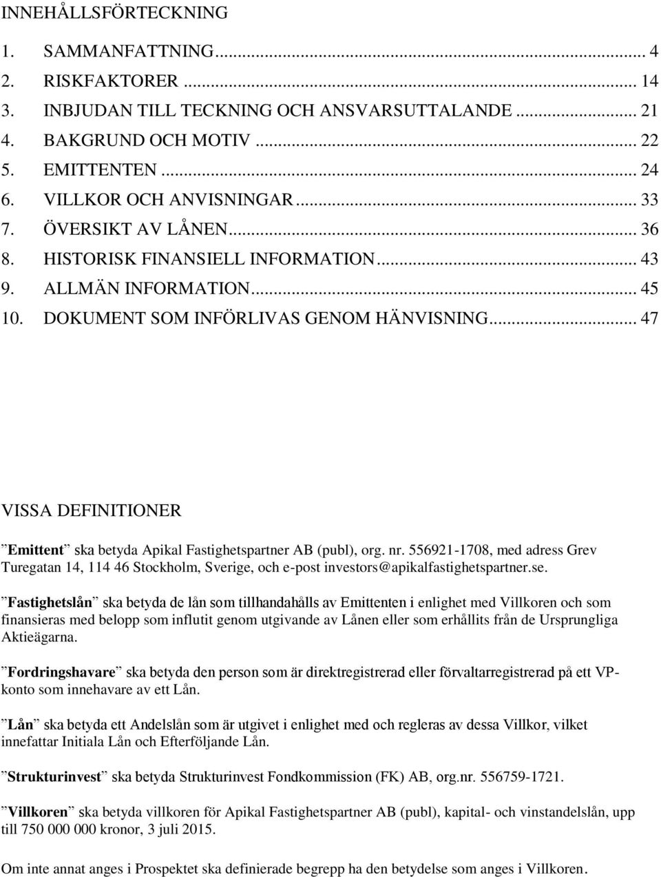 .. 47 VISSA DEFINITIONER Emittent ska betyda Apikal Fastighetspartner AB (publ), org. nr.